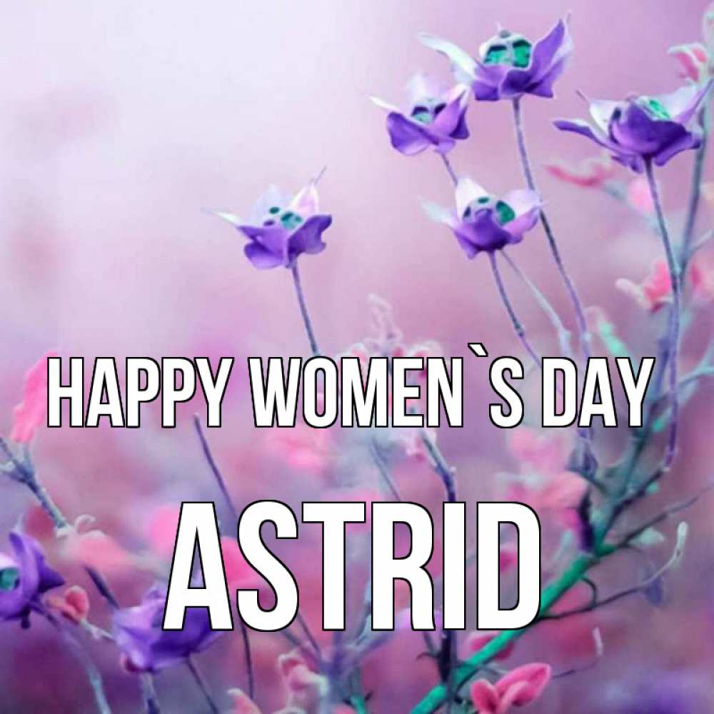 Greetings card с именем, Astrid happy women`s day международный женский день 2 Greetings with text for free download 